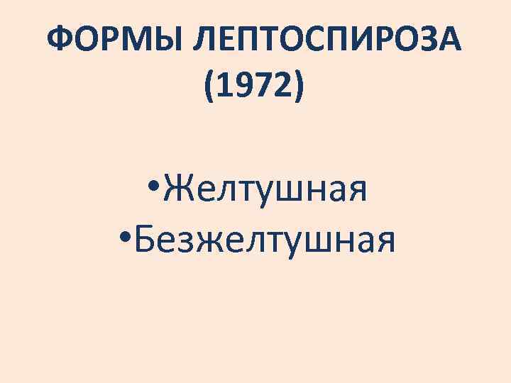 ФОРМЫ ЛЕПТОСПИРОЗА (1972) • Желтушная • Безжелтушная 