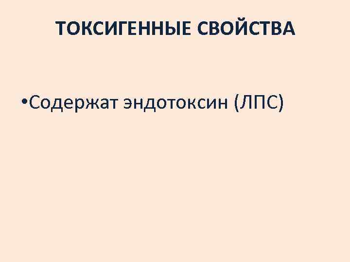 ТОКСИГЕННЫЕ СВОЙСТВА • Содержат эндотоксин (ЛПС) 