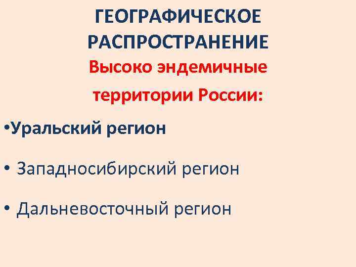 ГЕОГРАФИЧЕСКОЕ РАСПРОСТРАНЕНИЕ Высоко эндемичные территории России: • Уральский регион • Западносибирский регион • Дальневосточный
