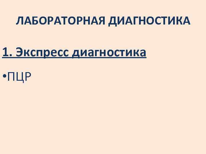 ЛАБОРАТОРНАЯ ДИАГНОСТИКА 1. Экспресс диагностика • ПЦР 