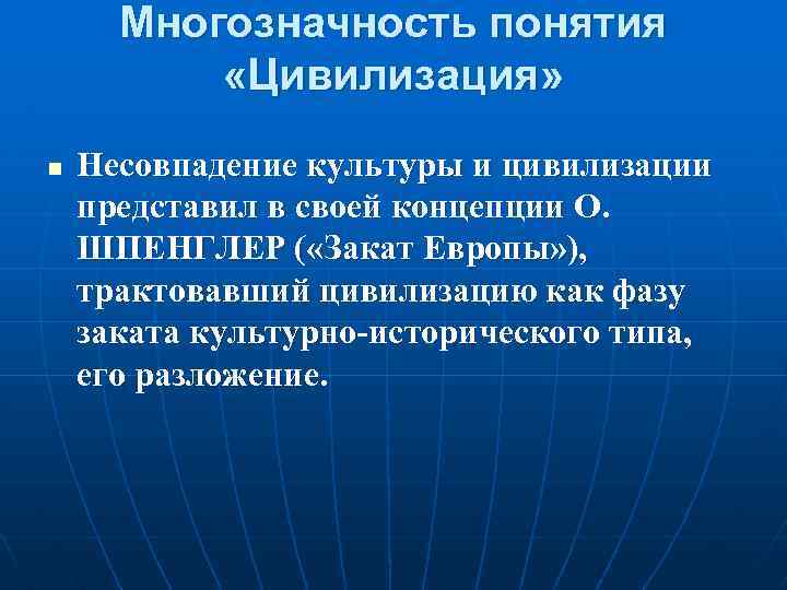 Многозначность понятия «Цивилизация» n Несовпадение культуры и цивилизации представил в своей концепции О. ШПЕНГЛЕР