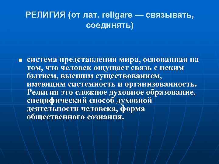 РЕЛИГИЯ (от лат. religare — связывать, соединять) n система представления мира, основанная на том,