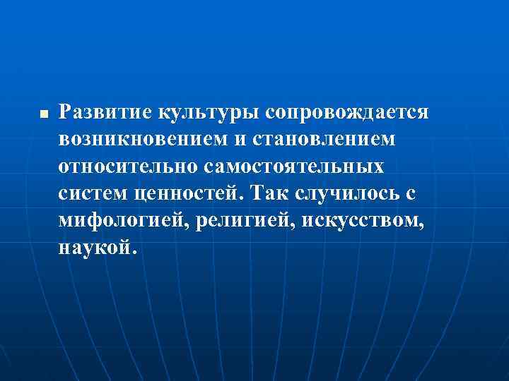 n Развитие культуры сопровождается возникновением и становлением относительно самостоятельных систем ценностей. Так случилось с