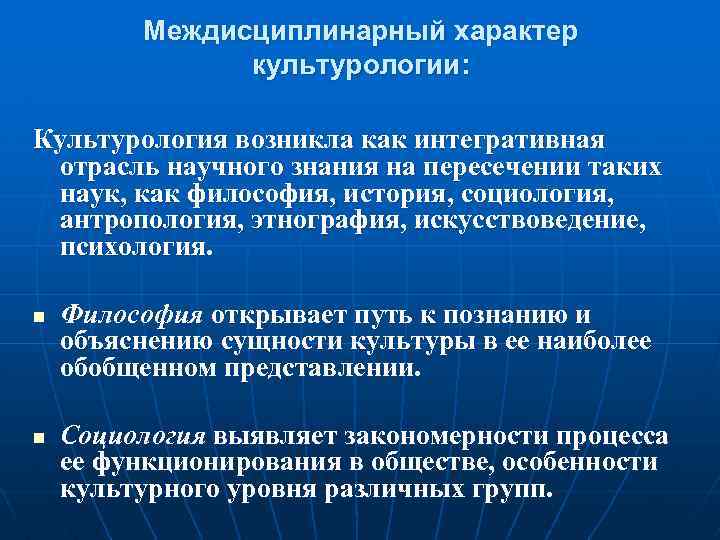 Междисциплинарный характер культурологии: Культурология возникла как интегративная отрасль научного знания на пересечении таких наук,