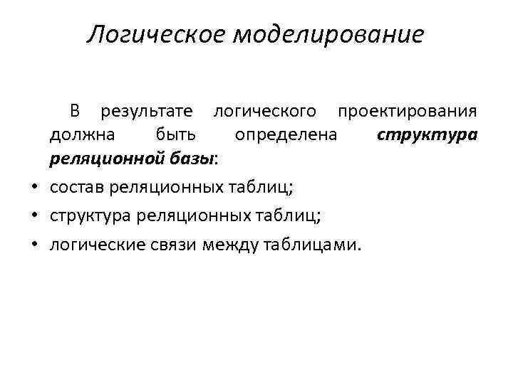 Логическое моделирование В результате логического проектирования должна быть определена структура реляционной базы: • состав