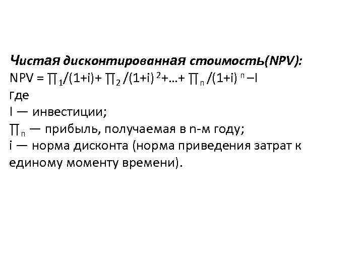 Чистая дисконтированная стоимость(NPV): NPV = ∏ 1/(1+i)+ ∏ 2 /(1+i) 2+…+ ∏n /(1+i) n