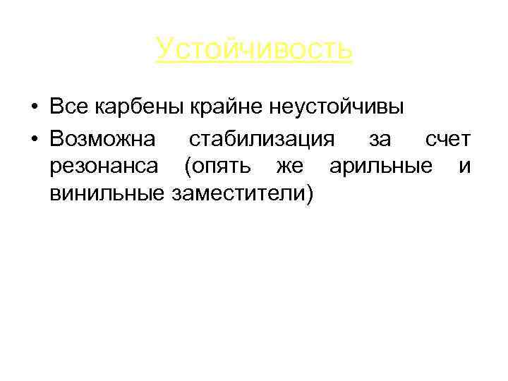 Устойчивость • Все карбены крайне неустойчивы • Возможна стабилизация за счет резонанса (опять же