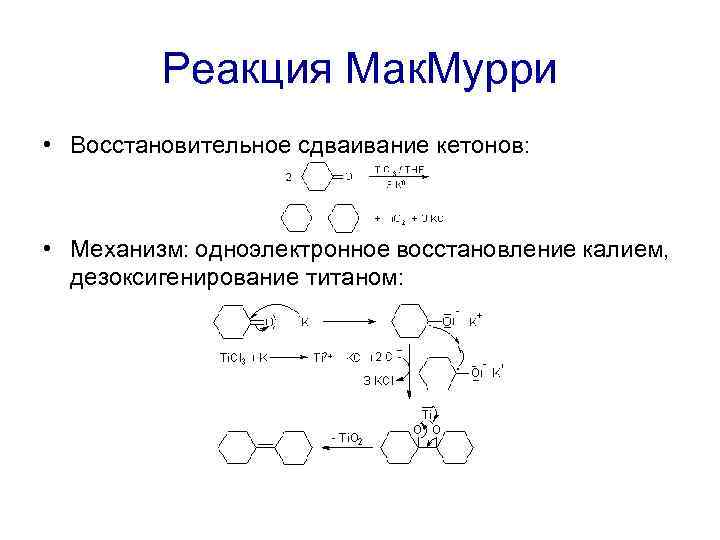 Реакция Мак. Мурри • Восстановительное сдваивание кетонов: • Механизм: одноэлектронное восстановление калием, дезоксигенирование титаном: