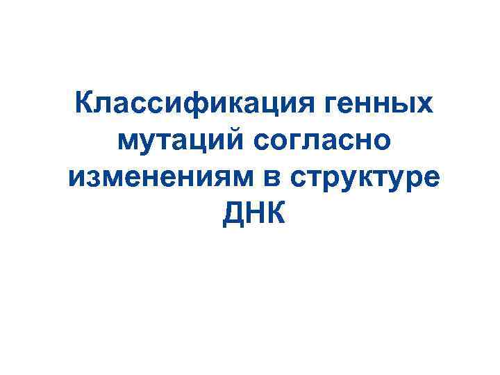 Классификация генных мутаций согласно изменениям в структуре ДНК 