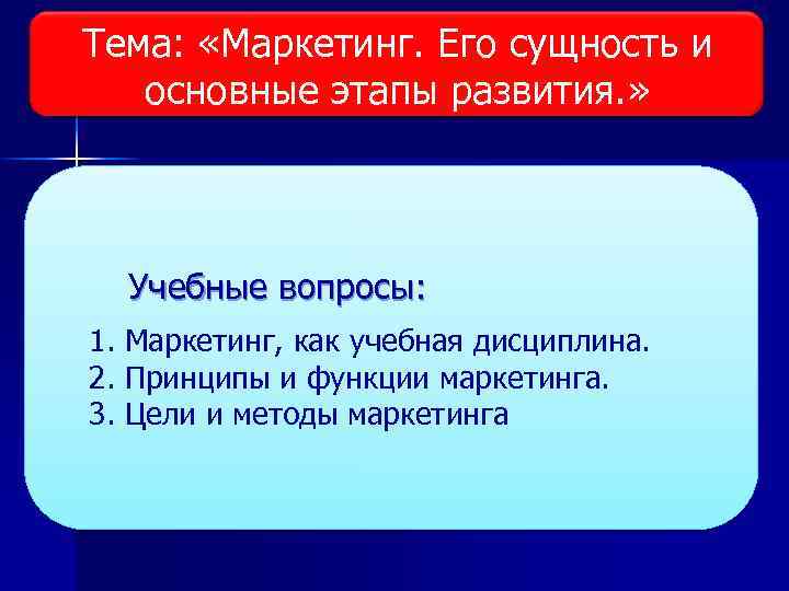 Тема: «Маркетинг. Его сущность и Тема: «Исследование рынка» основные этапы развития. » Учебные вопросы: