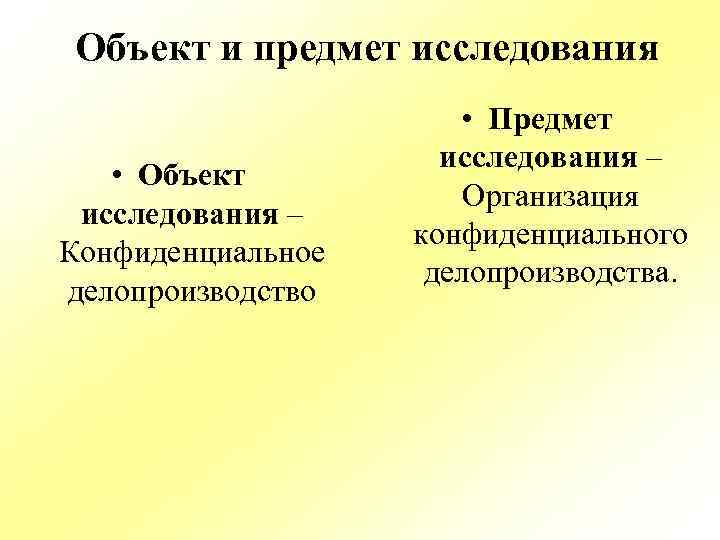 Объект и предмет исследования • Объект исследования – Конфиденциальное делопроизводство • Предмет исследования –