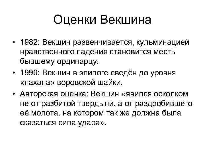 Оценки Векшина • 1982: Векшин развенчивается, кульминацией нравственного падения становится месть бывшему ординарцу. •