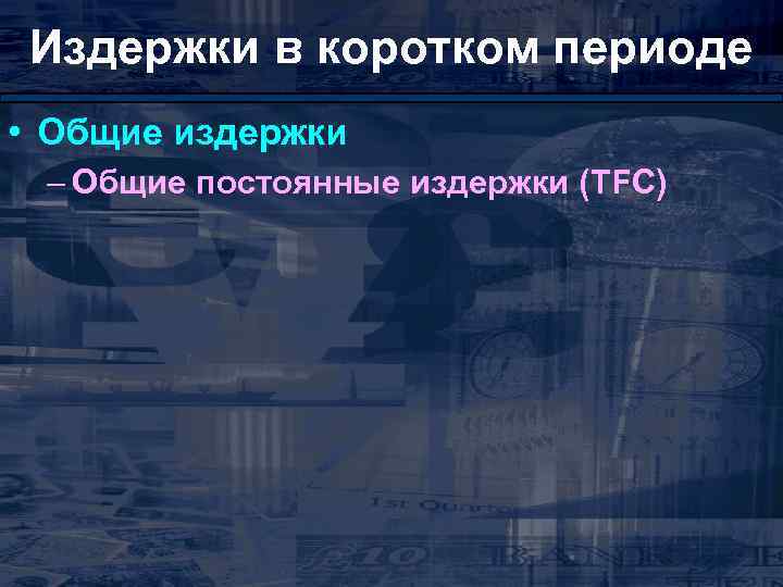 Издержки в коротком периоде • Общие издержки – Общие постоянные издержки (TFC) 