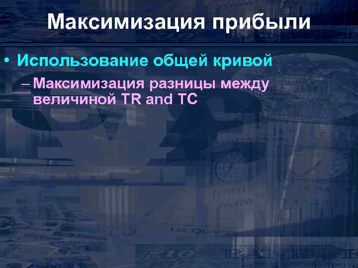 Максимизация прибыли • Использование общей кривой – Максимизация разницы между величиной TR and TC