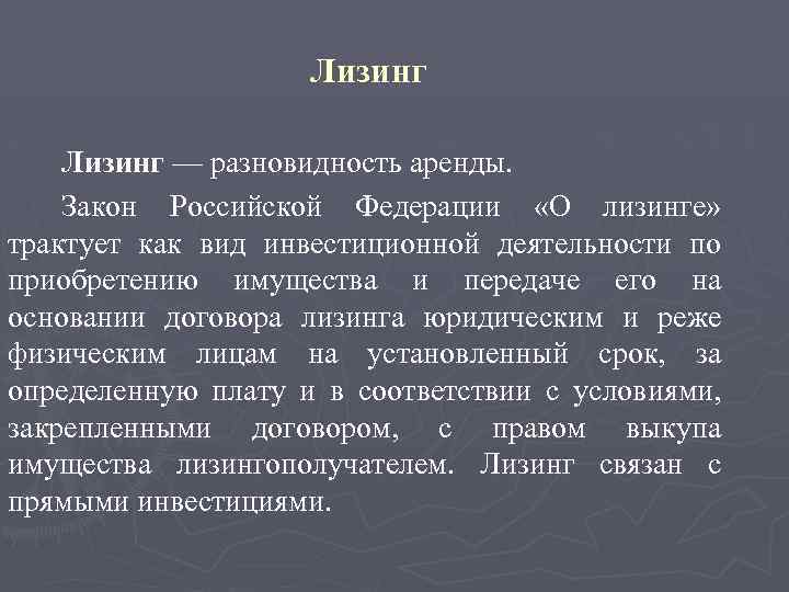 Лизинг — разновидность аренды. Закон Российской Федерации «О лизинге» трактует как вид инвестиционной деятельности