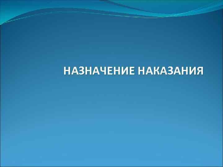 НАЗНАЧЕНИЕ НАКАЗАНИЯ 