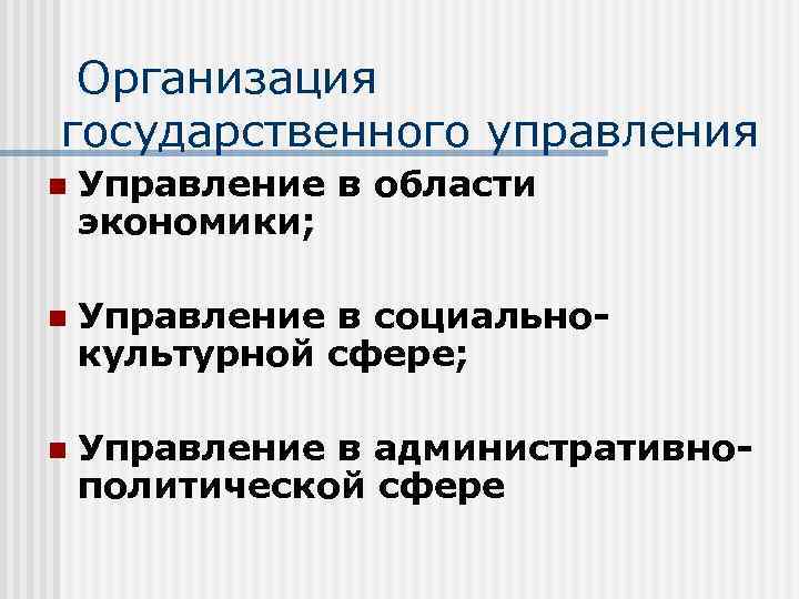 Организация государственного управления n Управление в области экономики; n Управление в социальнокультурной сфере; n