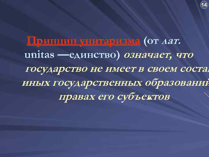 14 Принцип унитаризма (от лат. unitas —единство) означает, что государство не имеет в своем
