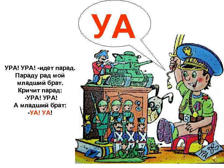 УА УРА! -идет парад. Параду рад мой младший брат. Кричит парад: -УРА! А младший