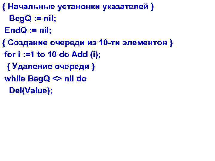 { Начальные установки указателей } Beg. Q : = nil; End. Q : =
