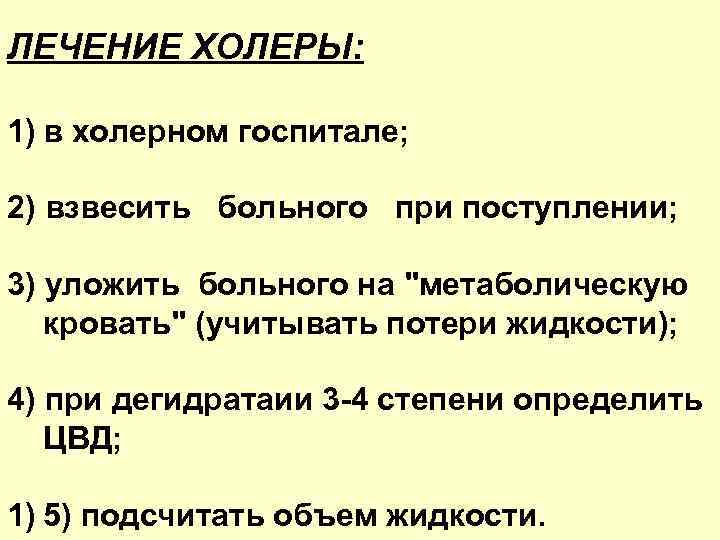 ЛЕЧЕНИЕ ХОЛЕРЫ: 1) в холерном госпитале; 2) взвесить больного при поступлении; 3) уложить больного