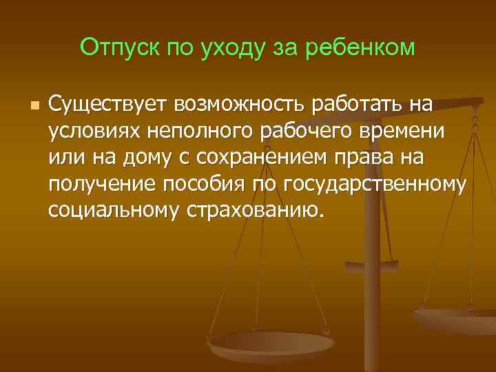 Отпуск по уходу за ребенком n Существует возможность работать на условиях неполного рабочего времени