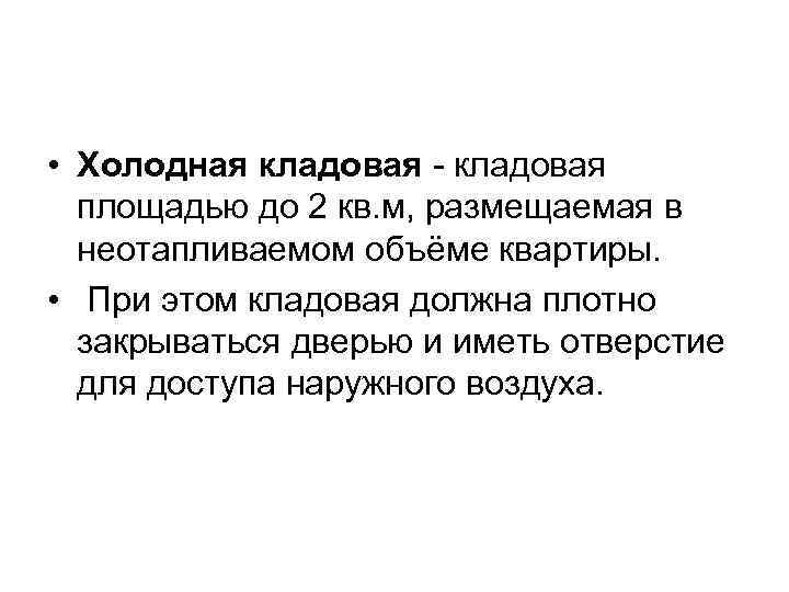 • Холодная кладовая - кладовая площадью до 2 кв. м, размещаемая в неотапливаемом