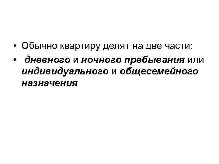  • Обычно квартиру делят на две части: • дневного и ночного пребывания или