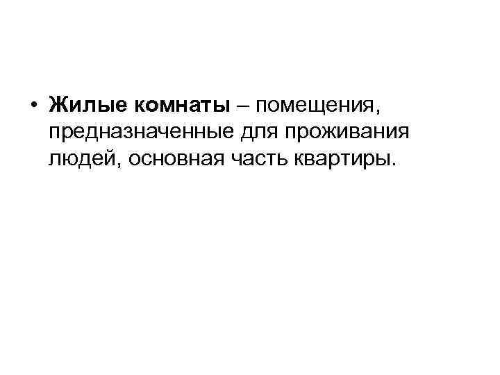  • Жилые комнаты – помещения, предназначенные для проживания людей, основная часть квартиры. 