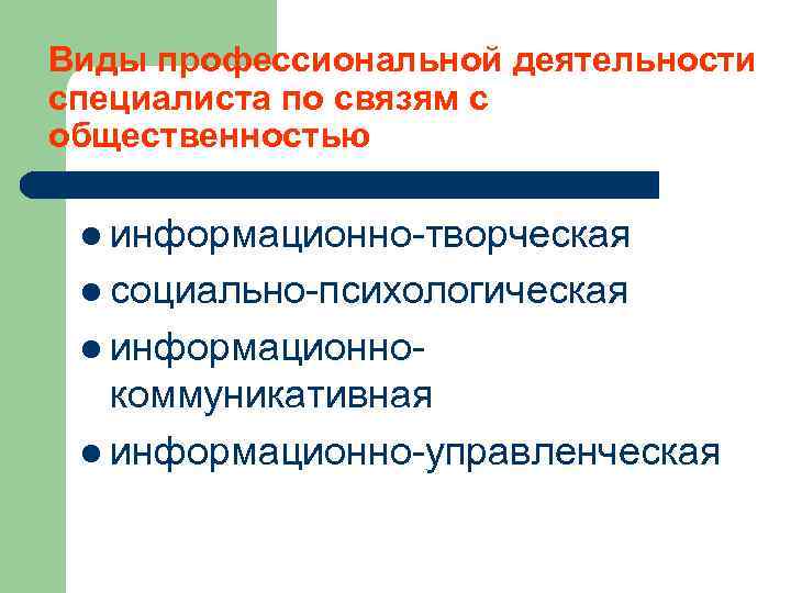 Виды профессиональной деятельности специалиста по связям с общественностью l информационно-творческая l социально-психологическая l информационно-