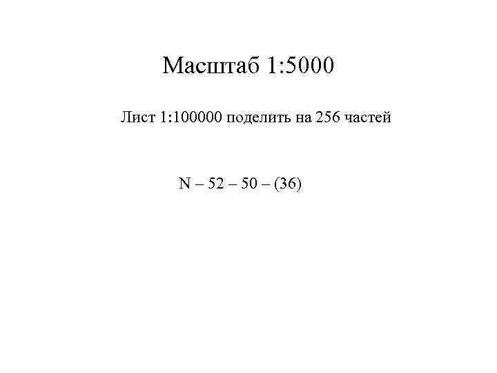 Масштаб 1: 5000 Лист 1: 100000 поделить на 256 частей N – 52 –