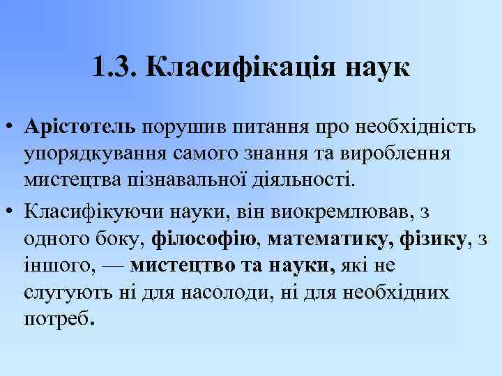 1. 3. Класифікація наук • Арістотель порушив питання про необхідність упорядкування самого знання та