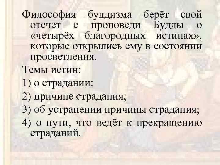 Философия буддизма берёт свой отсчет с проповеди Будды о «четырёх благородных истинах» , которые