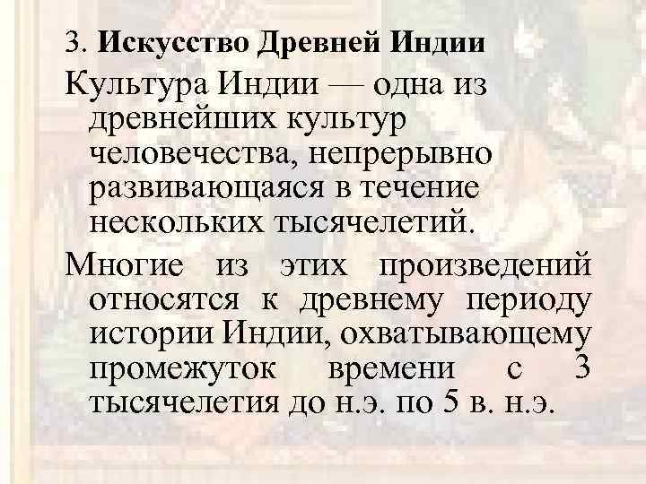 3. Искусство Древней Индии Культура Индии — одна из древнейших культур человечества, непрерывно развивающаяся