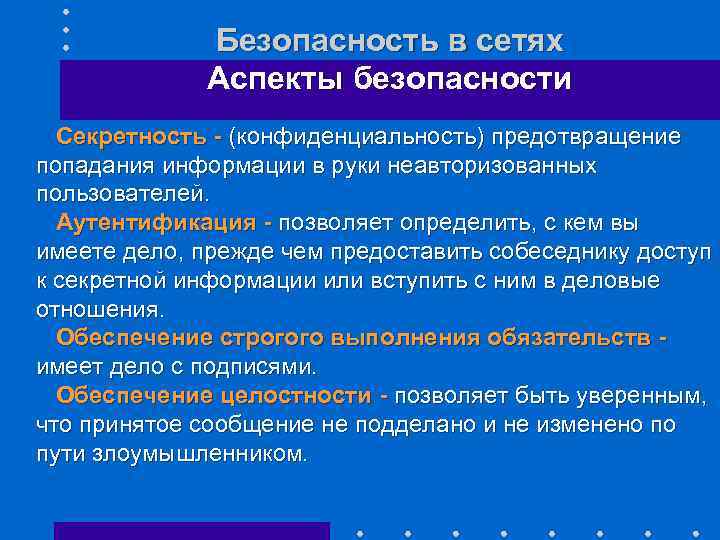 Безопасность в сетях Аспекты безопасности Секретность - (конфиденциальность) предотвращение попадания информации в руки неавторизованных