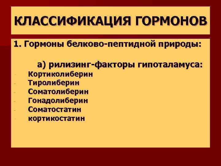 КЛАССИФИКАЦИЯ ГОРМОНОВ 1. Гормоны белково-пептидной природы: а) рилизинг-факторы гипоталамуса: - Кортиколиберин Тиролиберин Соматолиберин Гонадолиберин