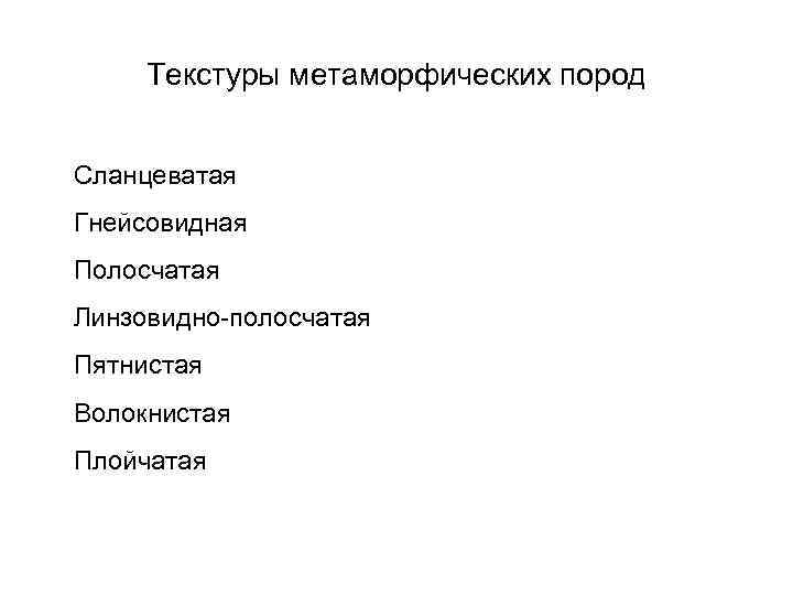 Текстуры метаморфических пород Сланцеватая Гнейсовидная Полосчатая Линзовидно-полосчатая Пятнистая Волокнистая Плойчатая 