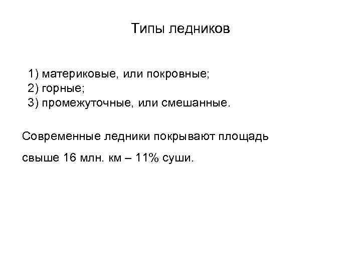 Типы ледников 1) материковые, или покровные; 2) горные; 3) промежуточные, или смешанные. Современные ледники