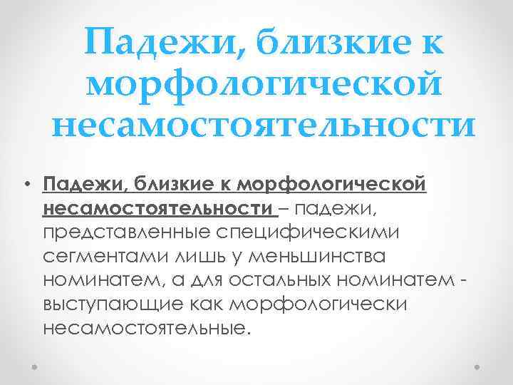 Падежи, близкие к морфологической несамостоятельности • Падежи, близкие к морфологической несамостоятельности – падежи, представленные