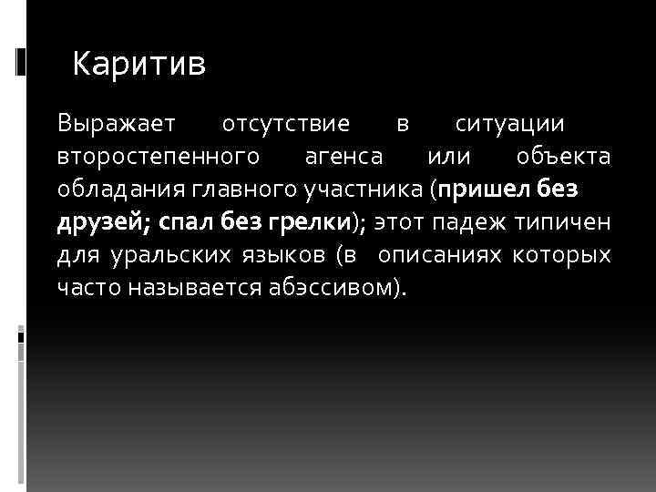 Каритив Выражает отсутствие в ситуации второстепенного агенса или объекта обладания главного участника (пришел без