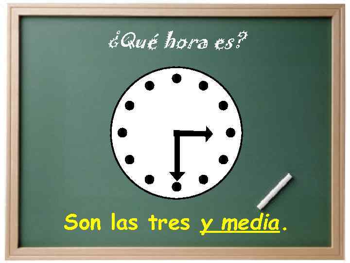 ¿Qué hora es? Son las tres y media. 