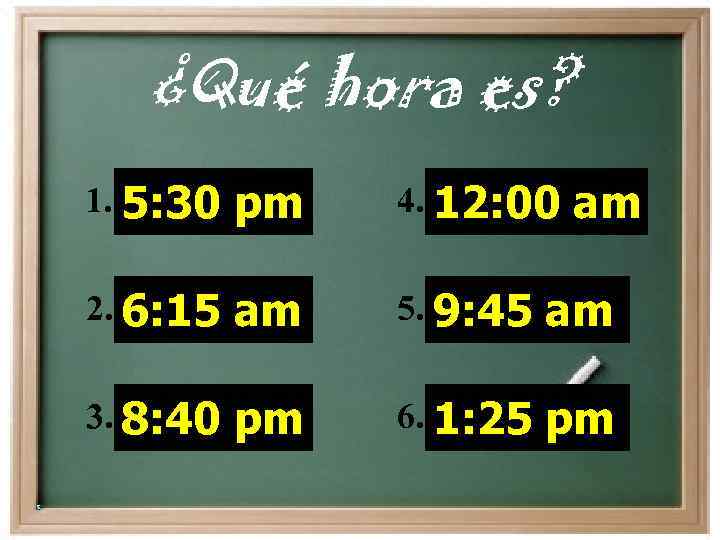 ¿Qué hora es? 1. 5: 30 pm 4. 12: 00 am 2. 6: 15