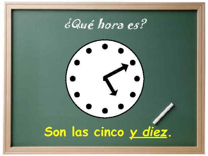 ¿Qué hora es? Son las cinco y diez. 