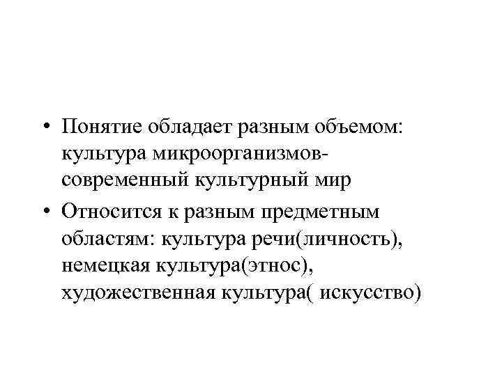  • Понятие обладает разным объемом: культура микроорганизмовсовременный культурный мир • Относится к разным