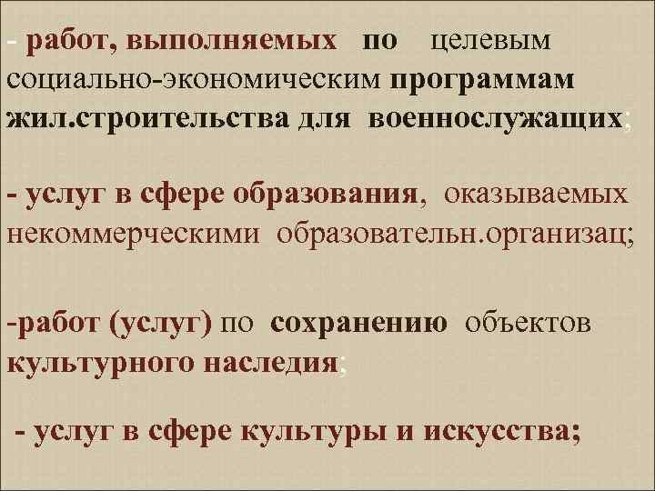 - работ, выполняемых по целевым социально-экономическим программам жил. строительства для военнослужащих; - услуг в