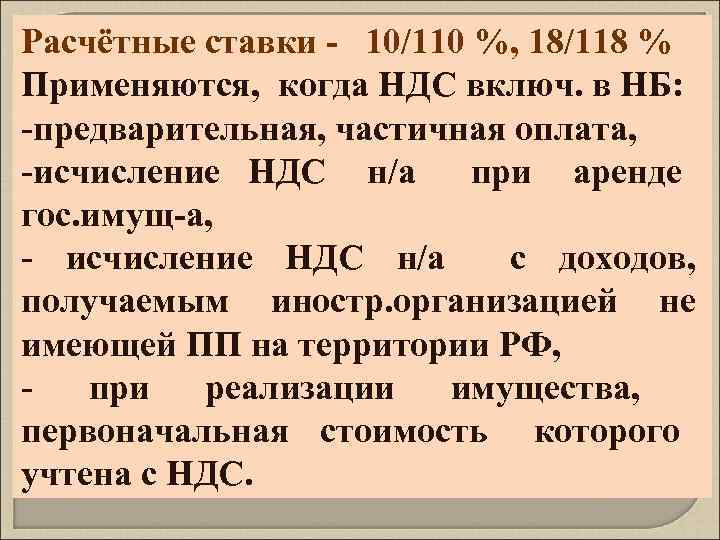 Расчётные ставки - 10/110 %, 18/118 % Применяются, когда НДС включ. в НБ: -предварительная,