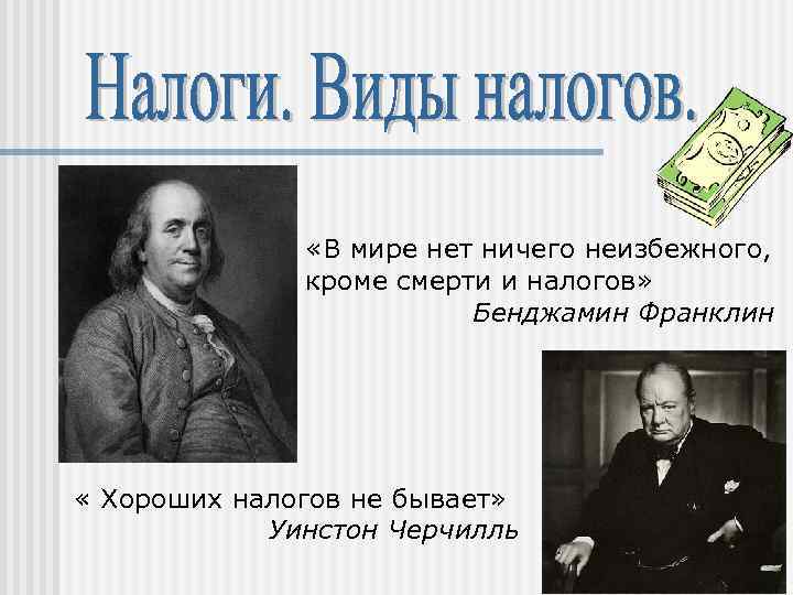  «В мире нет ничего неизбежного, кроме смерти и налогов» Бенджамин Франклин « Хороших