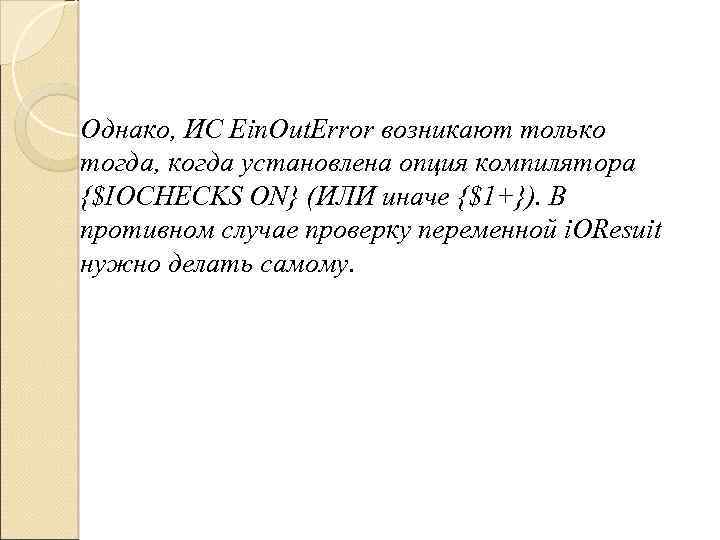 Однако, ИС Ein. Out. Error возникают только тогда, когда установлена опция компилятора {$IOCHECKS ON}