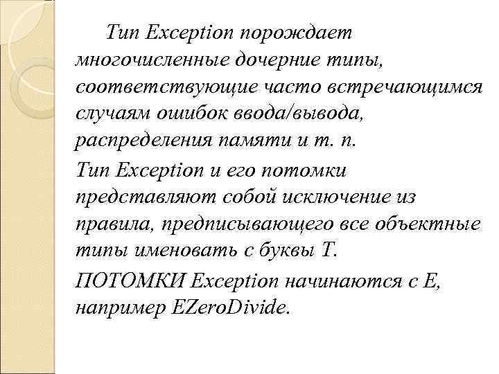 Тип Exception порождает многочисленные дочерние типы, соответствующие часто встречающимся случаям ошибок ввода/вывода, распределения памяти