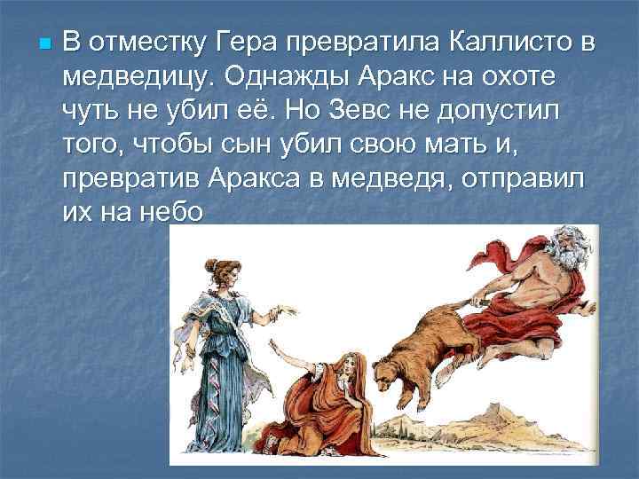 n В отместку Гера превратила Каллисто в медведицу. Однажды Аракс на охоте чуть не